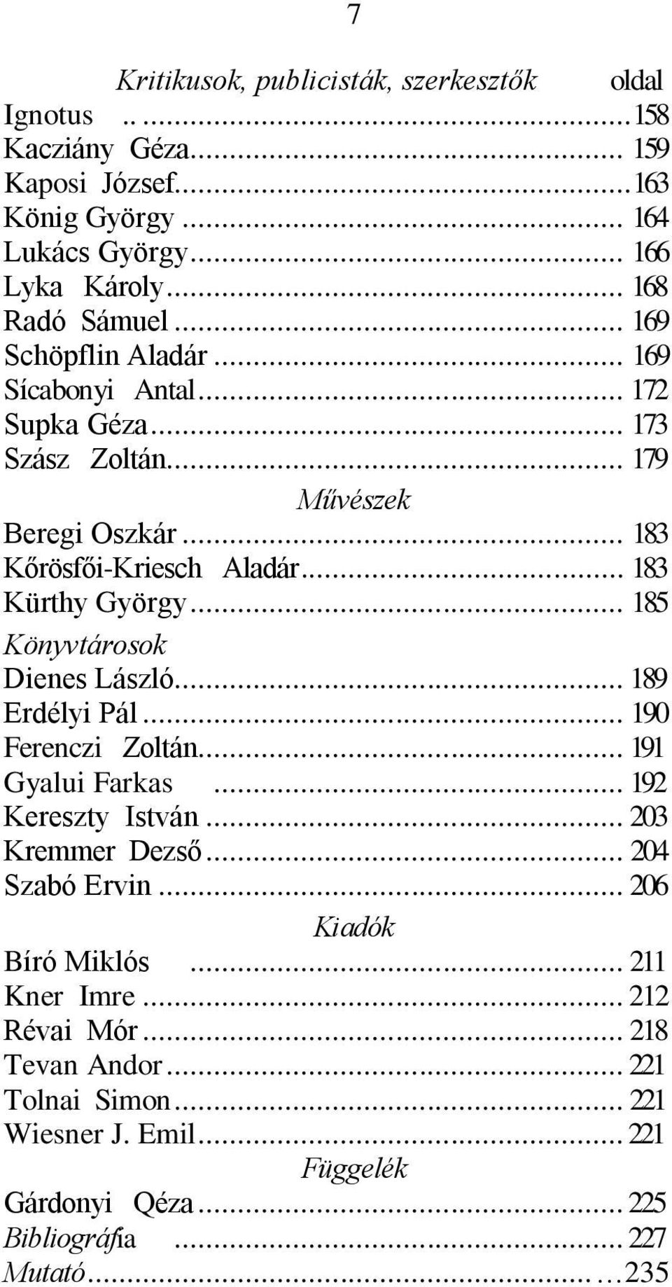 .. 185 Könyvtárosok Dienes László... 189 Erdélyi Pál... 190 Ferenczi Zoltán... 191 Gyalui Farkas... 192 Kereszty István... 203 Kremmer Dezső... 204 Szabó Ervin.