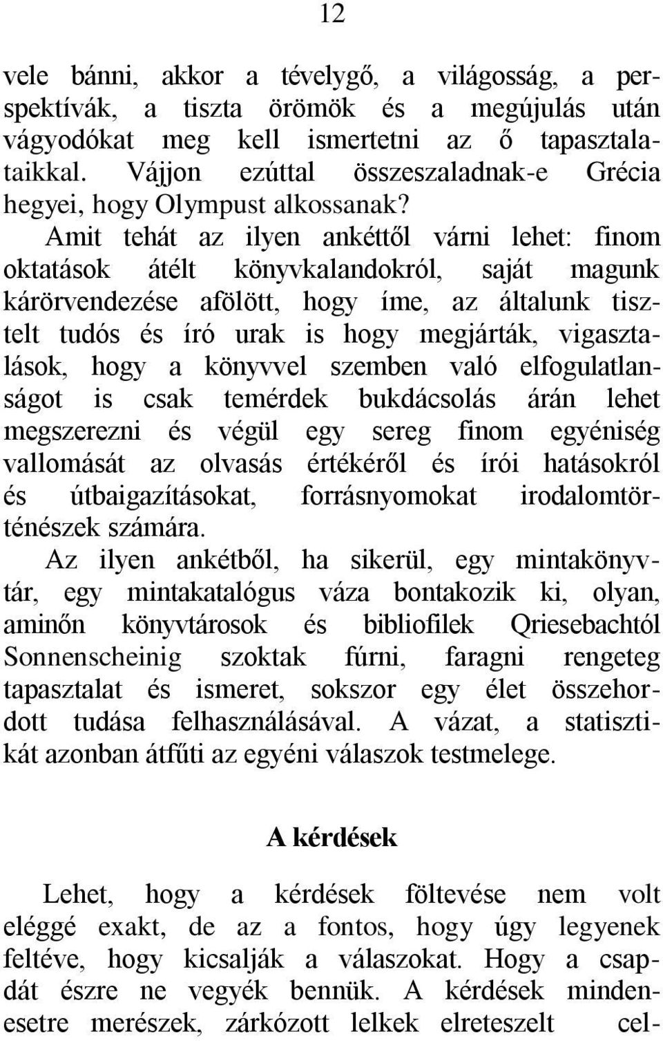 Amit tehát az ilyen ankéttől várni lehet: finom oktatások átélt könyvkalandokról, saját magunk kárörvendezése afölött, hogy íme, az általunk tisztelt tudós és író urak is hogy megjárták,