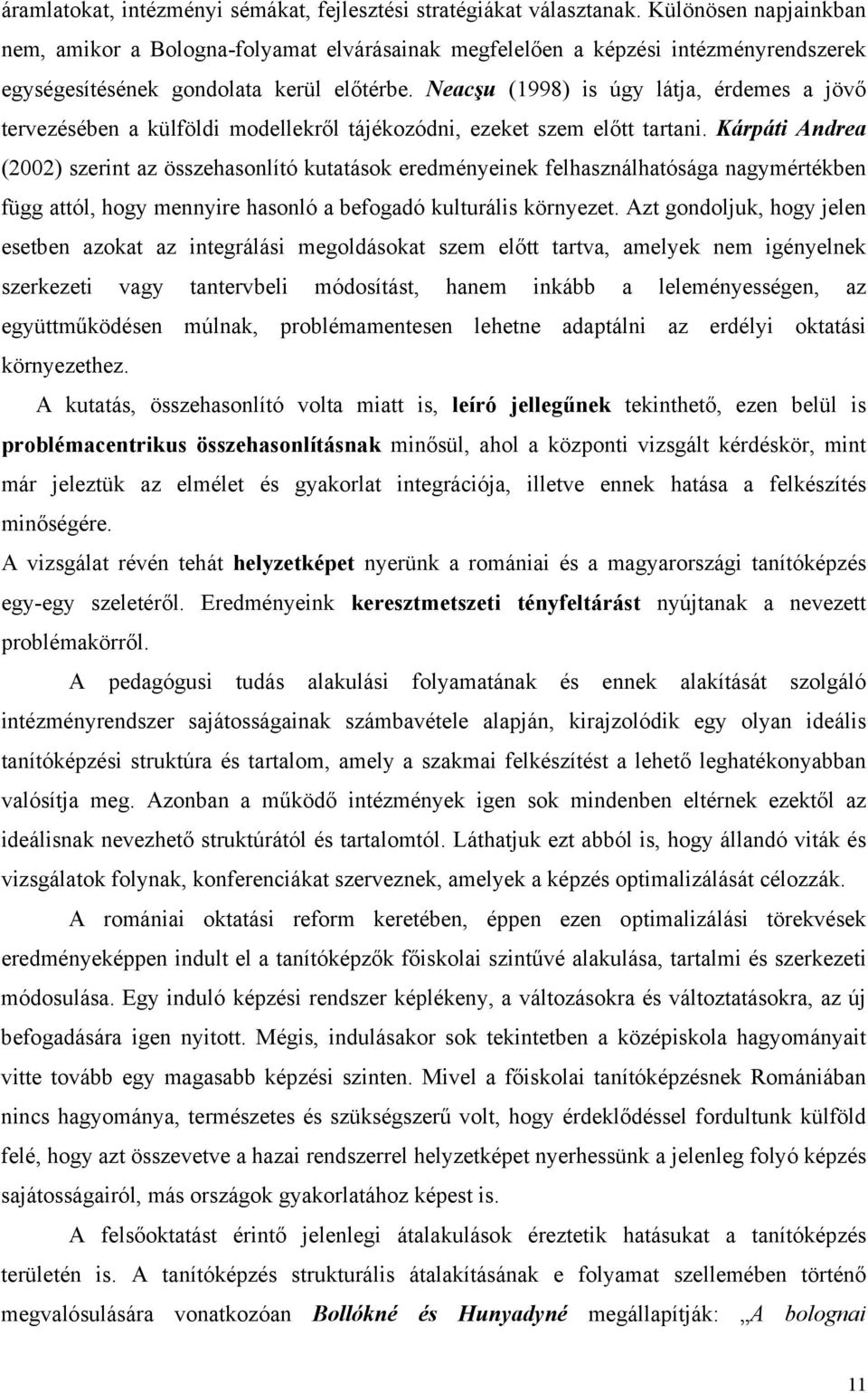 Neacşu (1998) is úgy látja, érdemes a jövő tervezésében a külföldi modellekről tájékozódni, ezeket szem előtt tartani.