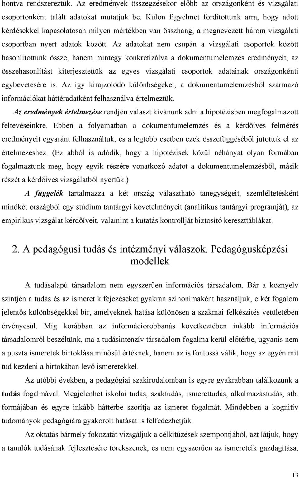 Az adatokat nem csupán a vizsgálati csoportok között hasonlítottunk össze, hanem mintegy konkretizálva a dokumentumelemzés eredményeit, az összehasonlítást kiterjesztettük az egyes vizsgálati