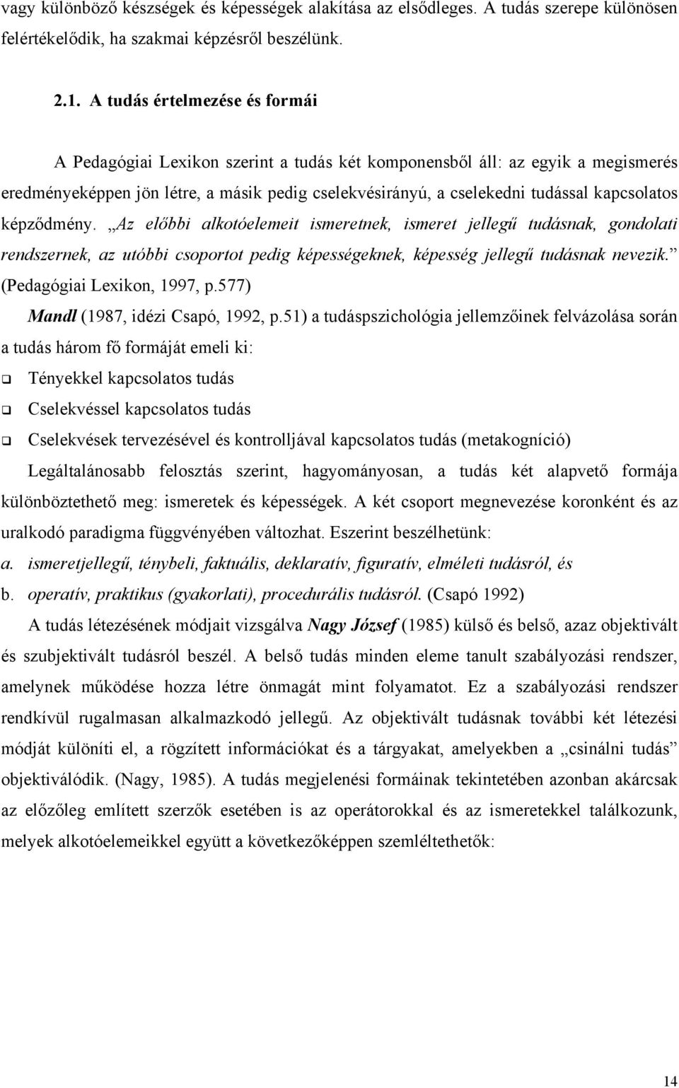 kapcsolatos képződmény. Az előbbi alkotóelemeit ismeretnek, ismeret jellegű tudásnak, gondolati rendszernek, az utóbbi csoportot pedig képességeknek, képesség jellegű tudásnak nevezik.