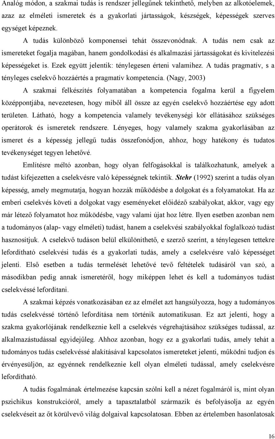 Ezek együtt jelentik: ténylegesen érteni valamihez. A tudás pragmatív, s a tényleges cselekvő hozzáértés a pragmatív kompetencia.