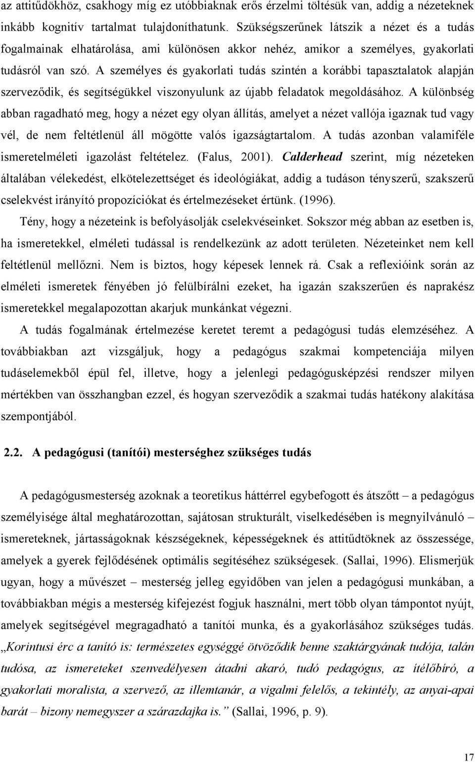 A személyes és gyakorlati tudás szintén a korábbi tapasztalatok alapján szerveződik, és segítségükkel viszonyulunk az újabb feladatok megoldásához.