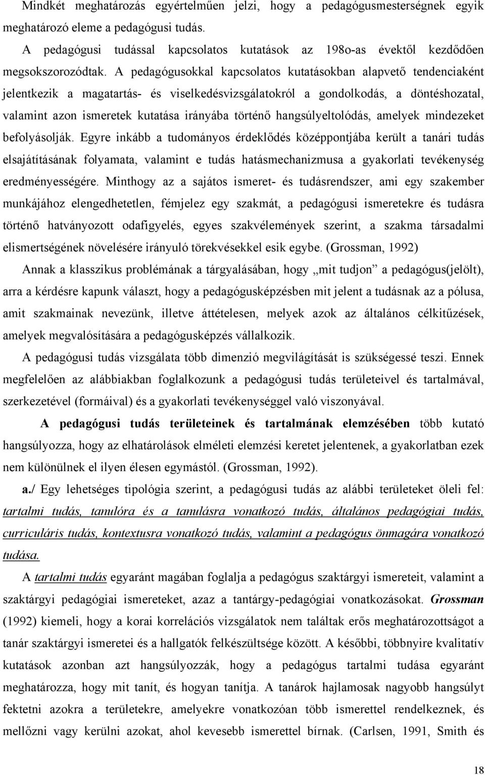 A pedagógusokkal kapcsolatos kutatásokban alapvető tendenciaként jelentkezik a magatartás- és viselkedésvizsgálatokról a gondolkodás, a döntéshozatal, valamint azon ismeretek kutatása irányába