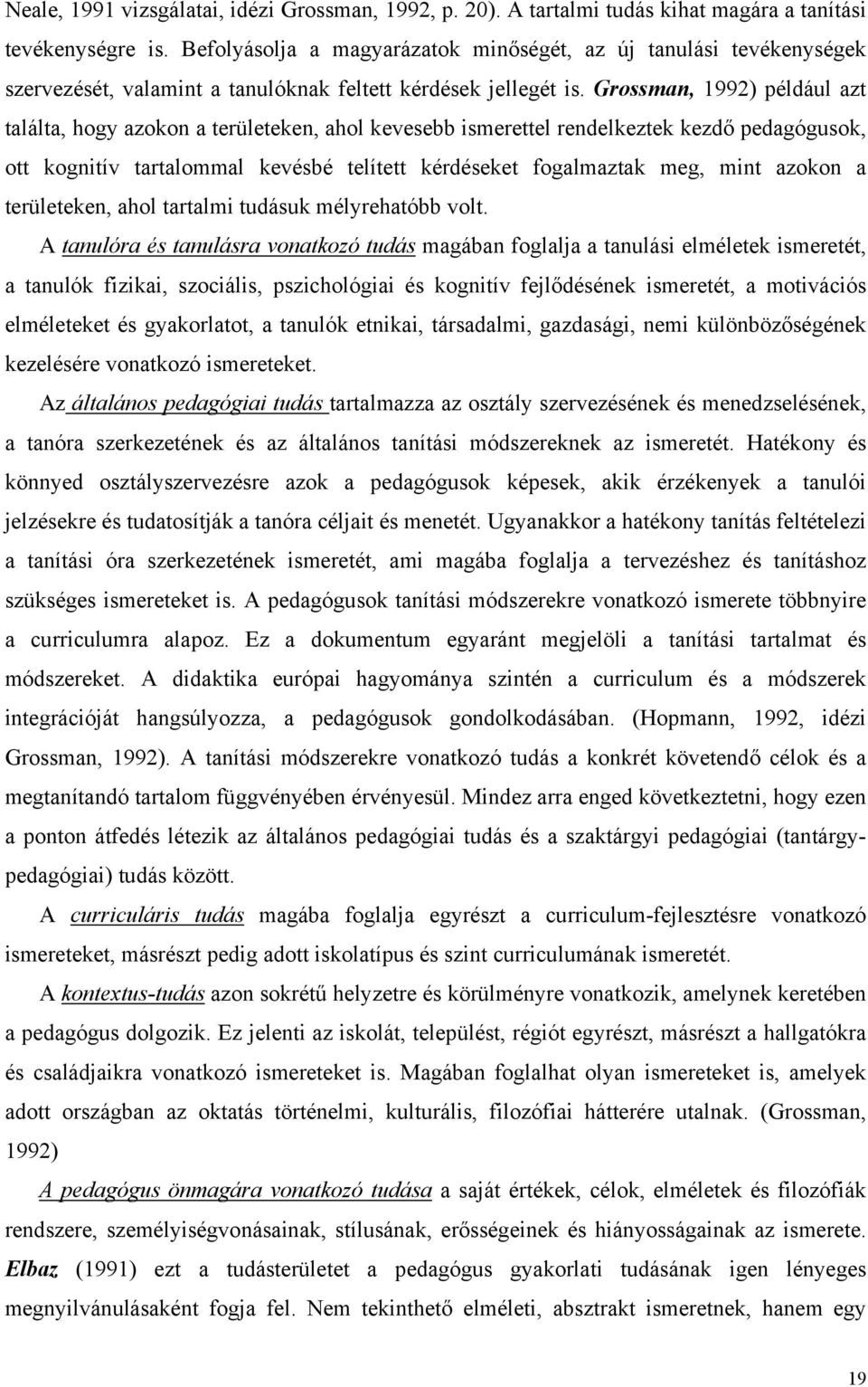 Grossman, 1992) például azt találta, hogy azokon a területeken, ahol kevesebb ismerettel rendelkeztek kezdő pedagógusok, ott kognitív tartalommal kevésbé telített kérdéseket fogalmaztak meg, mint