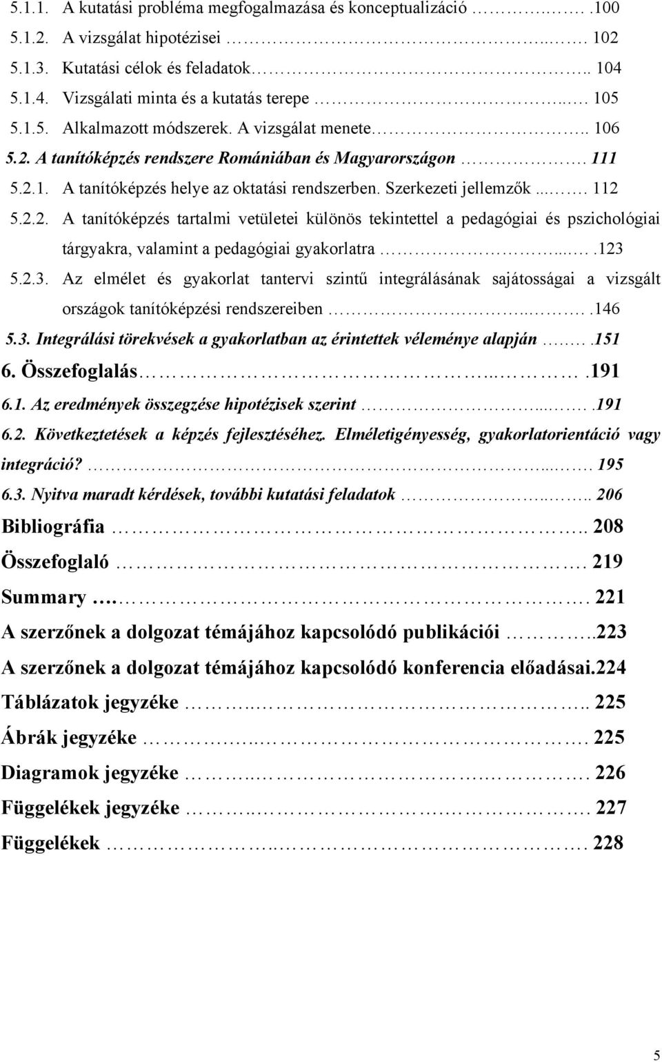 2.2. A tanítóképzés tartalmi vetületei különös tekintettel a pedagógiai és pszichológiai tárgyakra, valamint a pedagógiai gyakorlatra.....123 