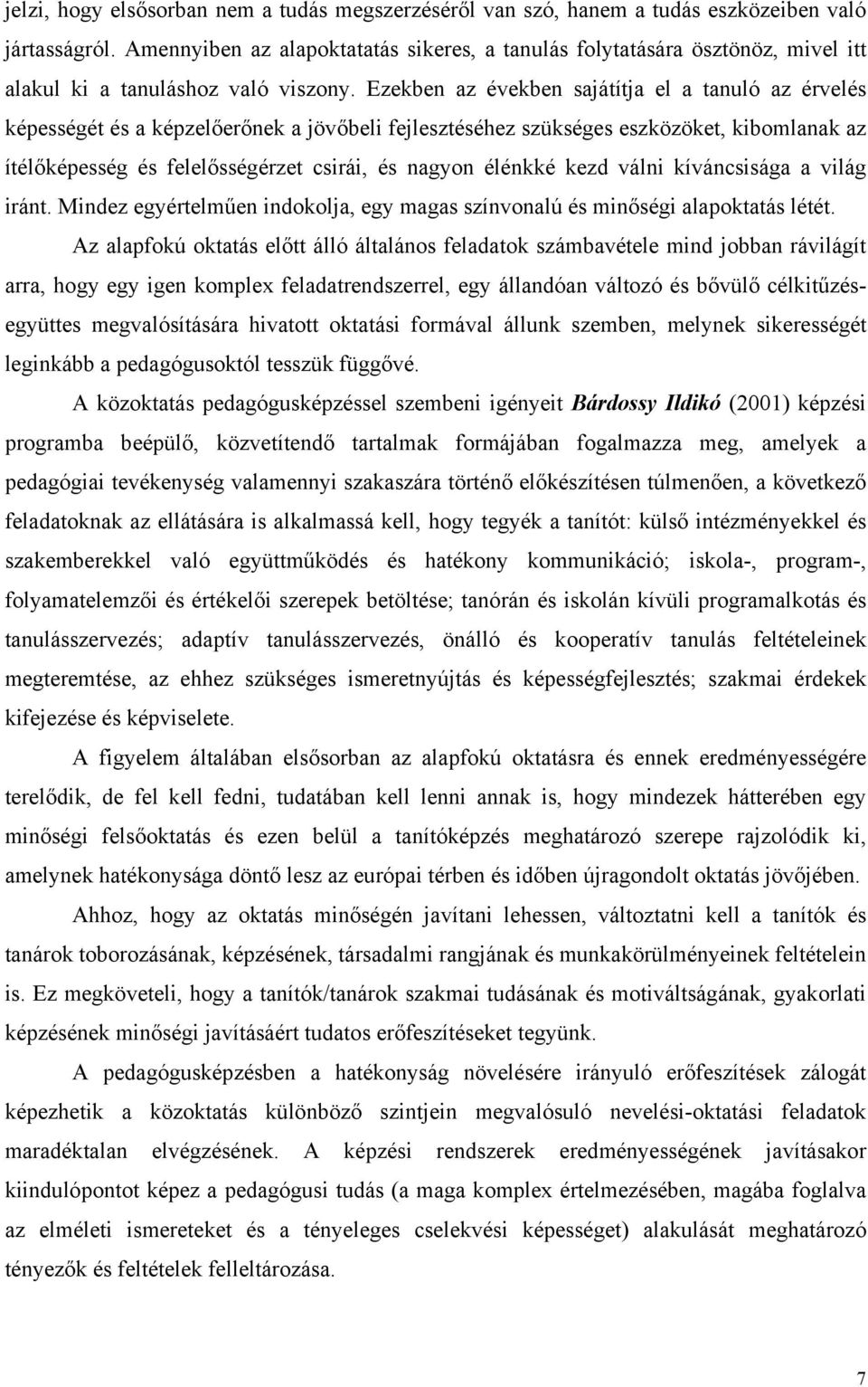 Ezekben az években sajátítja el a tanuló az érvelés képességét és a képzelőerőnek a jövőbeli fejlesztéséhez szükséges eszközöket, kibomlanak az ítélőképesség és felelősségérzet csirái, és nagyon