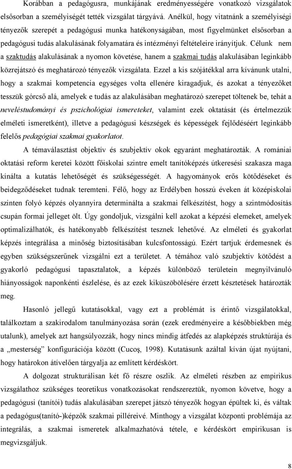 irányítjuk. Célunk nem a szaktudás alakulásának a nyomon követése, hanem a szakmai tudás alakulásában leginkább közrejátszó és meghatározó tényezők vizsgálata.