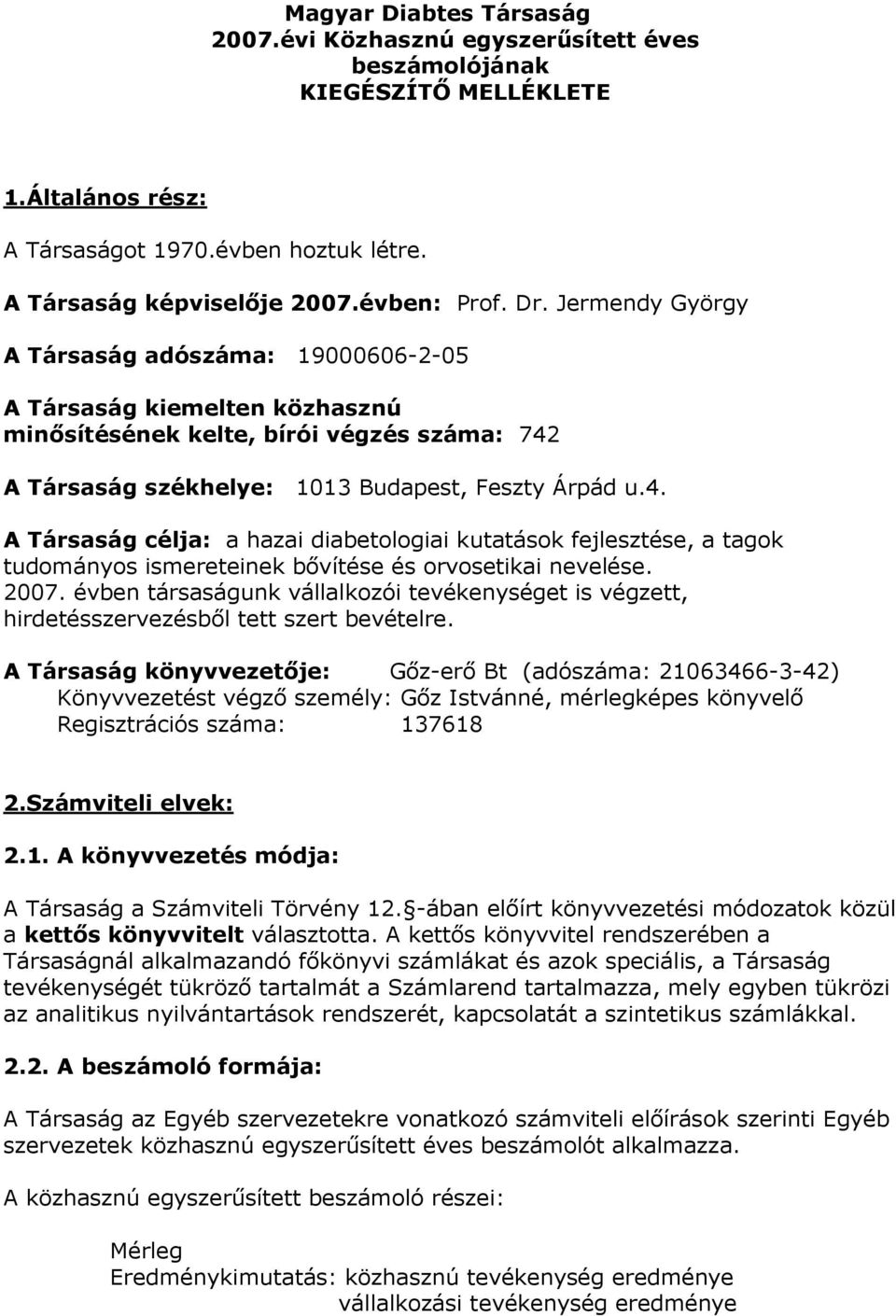 A Társaság székhelye: 1013 Budapest, Feszty Árpád u.4. A Társaság célja: a hazai diabetologiai kutatások fejlesztése, a tagok tudományos ismereteinek bővítése és orvosetikai nevelése. 2007.