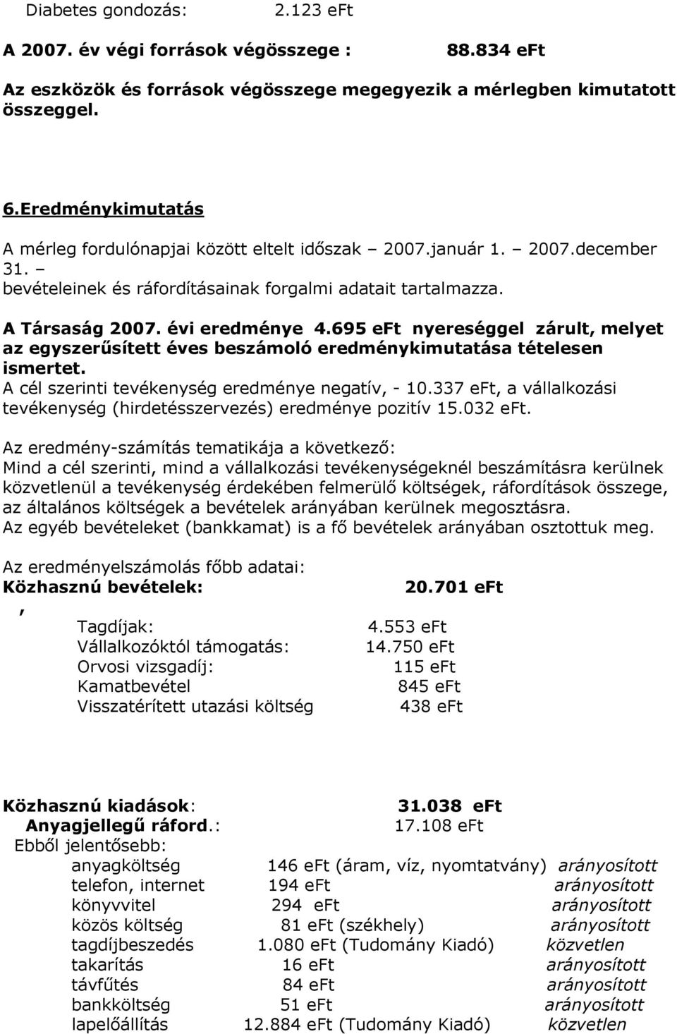 695 eft nyereséggel zárult, melyet az egyszerűsített éves beszámoló eredménykimutatása tételesen ismertet. A cél szerinti tevékenység eredménye negatív, 10.