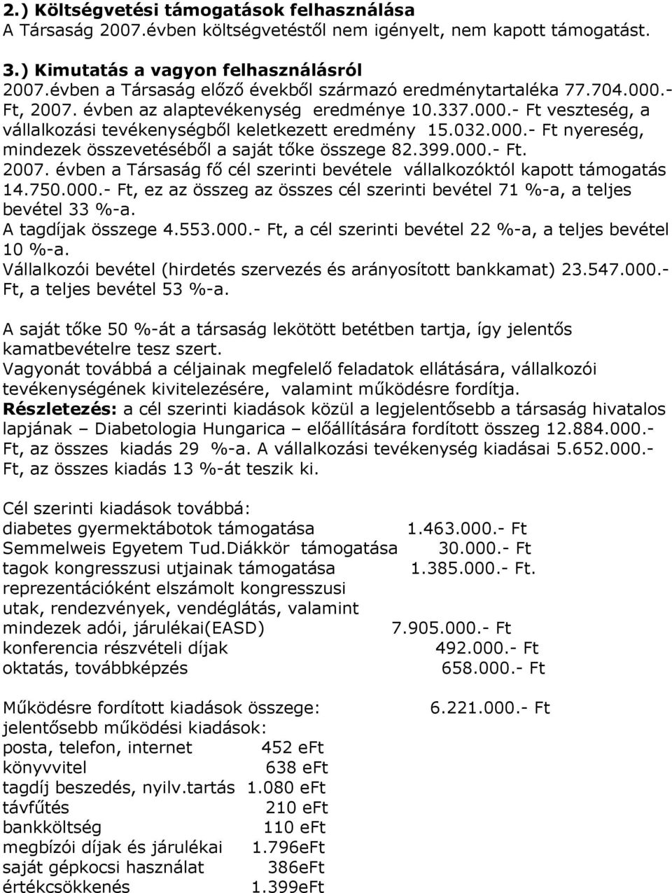 000. Ft nyereség, mindezek összevetéséből a saját tőke összege 82.399.000. Ft. 2007. évben a Társaság fő cél szerinti bevétele vállalkozóktól kapott támogatás 14.750.000. Ft, ez az összeg az összes cél szerinti bevétel 71 %a, a teljes bevétel 33 %a.