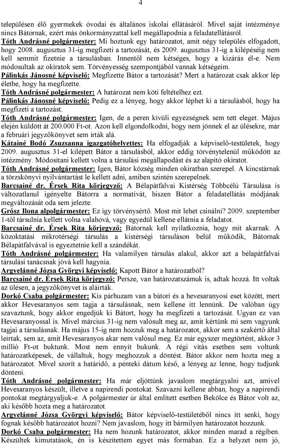 augusztus 31-ig a kilépéséig nem kell semmit fizetnie a társulásban. Innentől nem kétséges, hogy a kizárás él-e. Nem módosultak az okiratok sem. Törvényesség szempontjából vannak kétségeim.