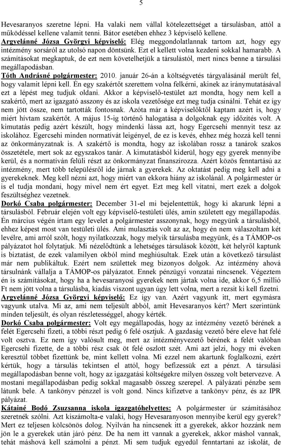 A számításokat megkaptuk, de ezt nem követelhetjük a társulástól, mert nincs benne a társulási megállapodásban. Tóth Andrásné polgármester: 2010.