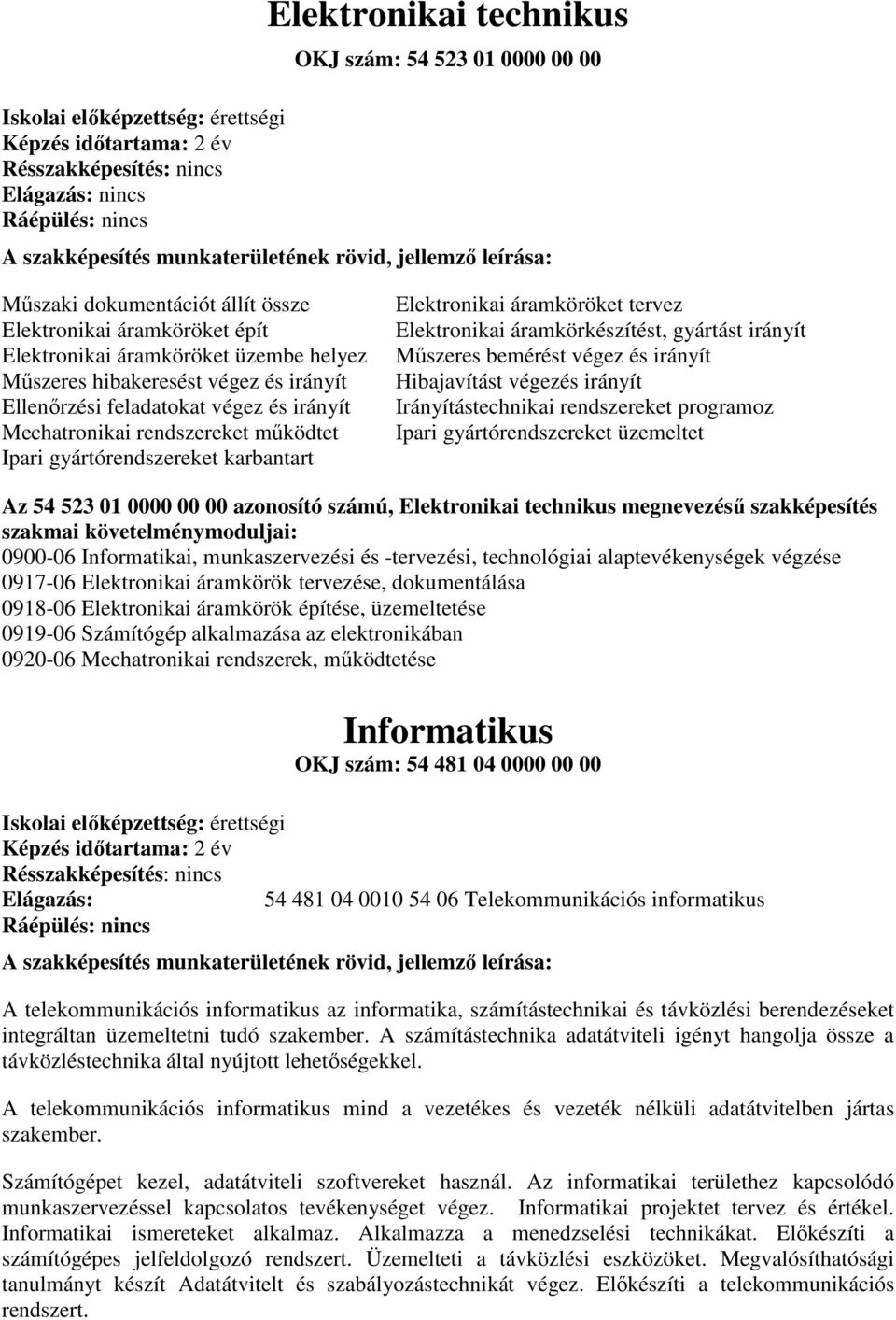 Elektrnikai áramköröket tervez Elektrnikai áramkörkészítést, gyártást irányít Műszeres bemérést végez és irányít Hibajavítást végezés irányít Irányítástechnikai rendszereket prgramz Ipari