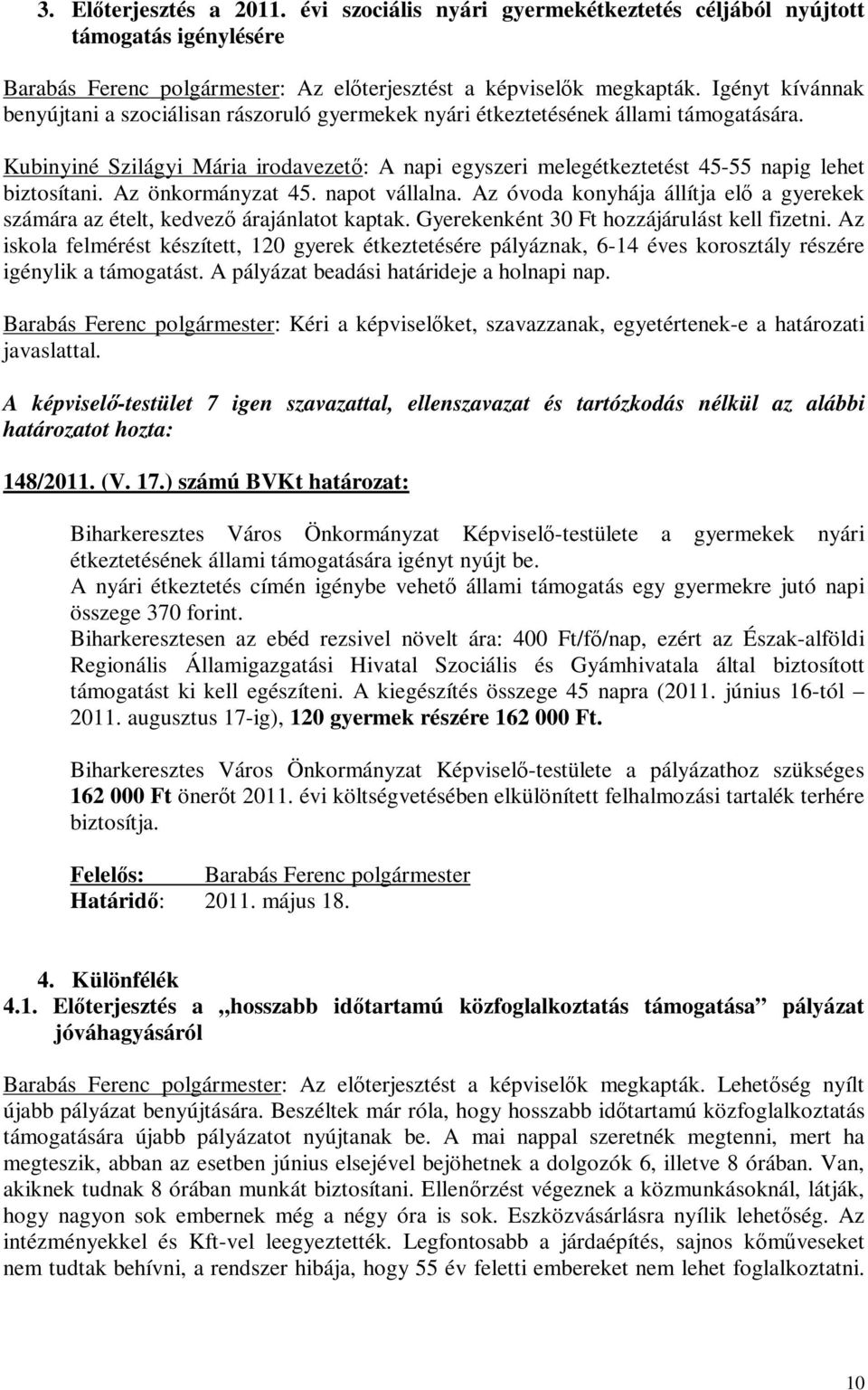 Kubinyiné Szilágyi Mária irodavezető: A napi egyszeri melegétkeztetést 45-55 napig lehet biztosítani. Az önkormányzat 45. napot vállalna.