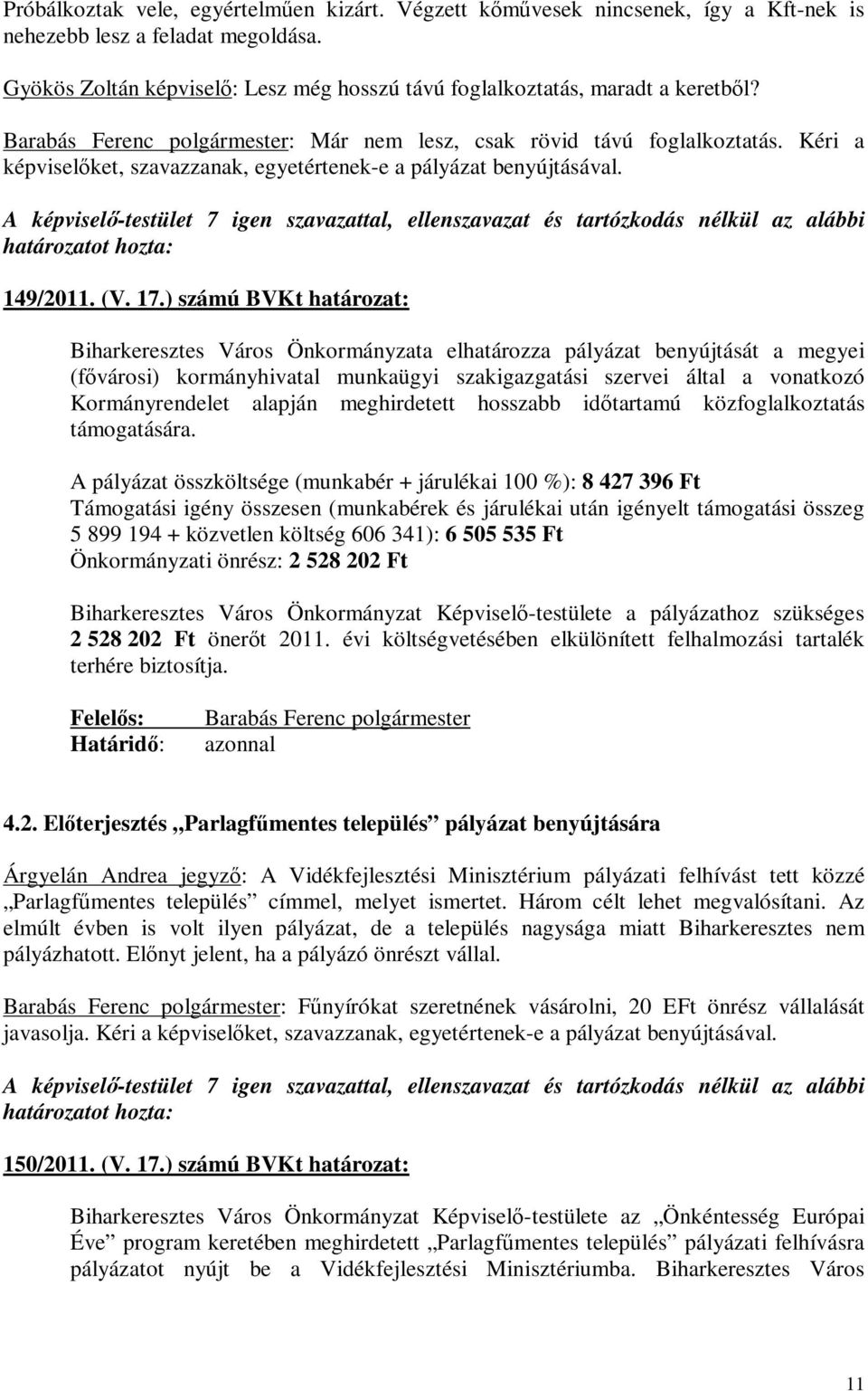 Kéri a képviselőket, szavazzanak, egyetértenek-e a pályázat benyújtásával. A képviselő-testület 7 igen szavazattal, ellenszavazat és tartózkodás nélkül az alábbi 149/2011. (V. 17.