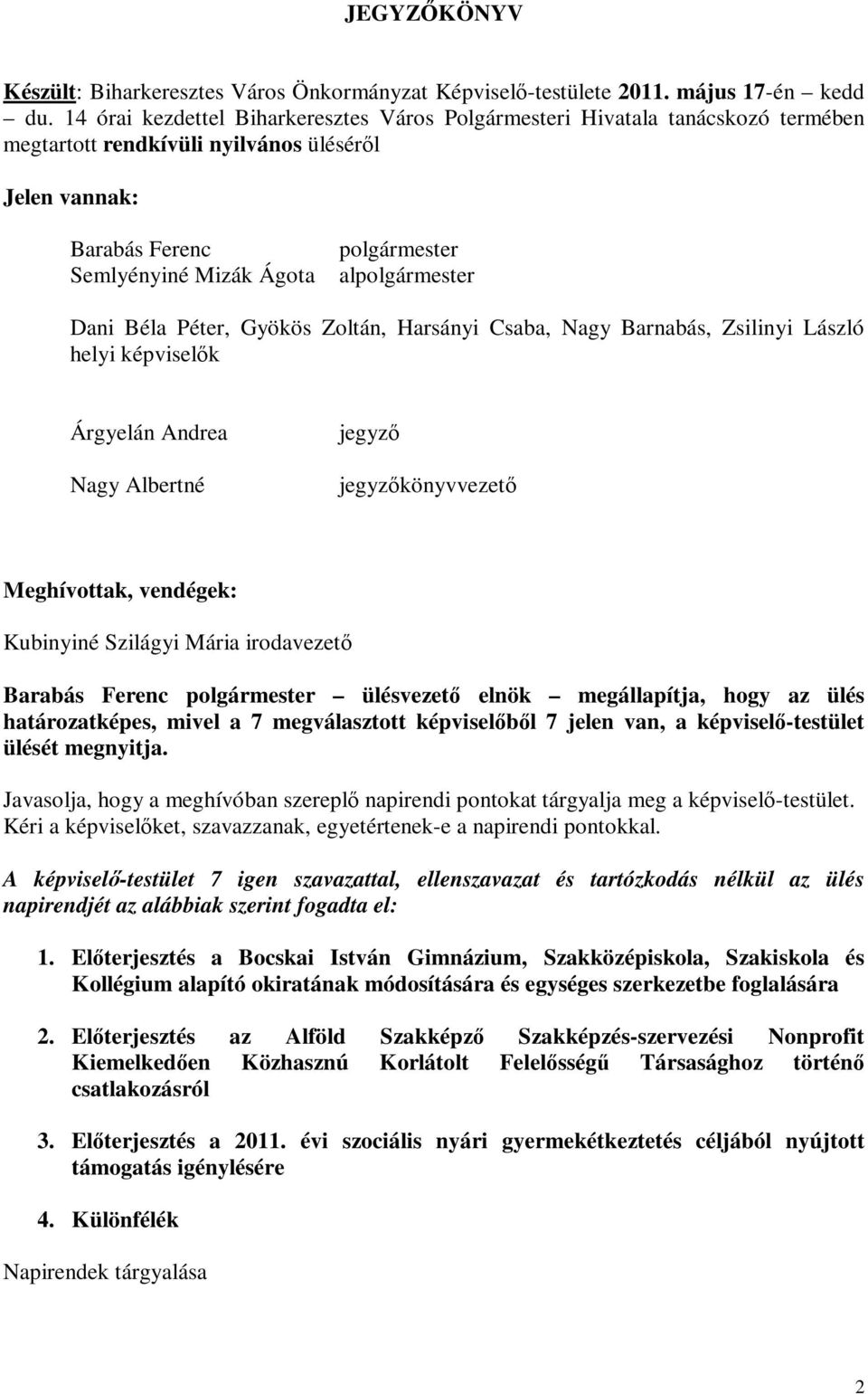 alpolgármester Dani Béla Péter, Gyökös Zoltán, Harsányi Csaba, Nagy Barnabás, Zsilinyi László helyi képviselők Árgyelán Andrea Nagy Albertné jegyző jegyzőkönyvvezető Meghívottak, vendégek: Kubinyiné