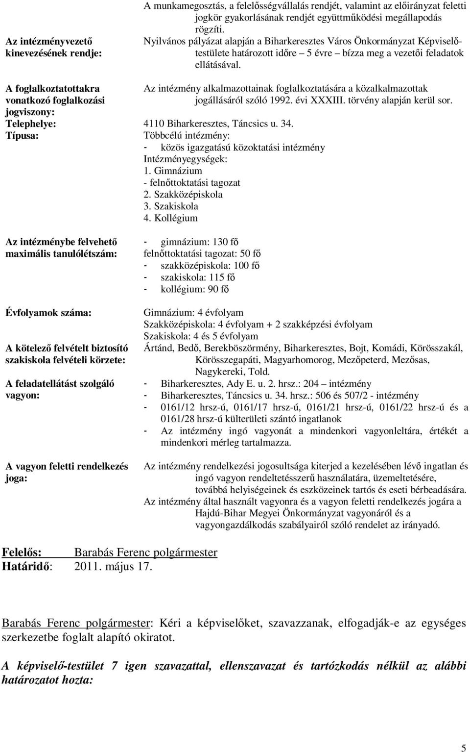 A foglalkoztatottakra vonatkozó foglalkozási jogviszony: Az intézmény alkalmazottainak foglalkoztatására a közalkalmazottak jogállásáról szóló 1992. évi XXXIII. törvény alapján kerül sor.