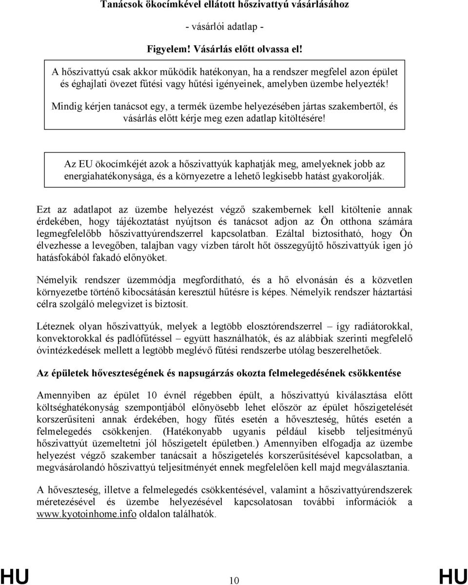 Mindig kérjen tanácsot egy, a termék üzembe helyezésében jártas szakembertől, és vásárlás előtt kérje meg ezen adatlap kitöltésére!