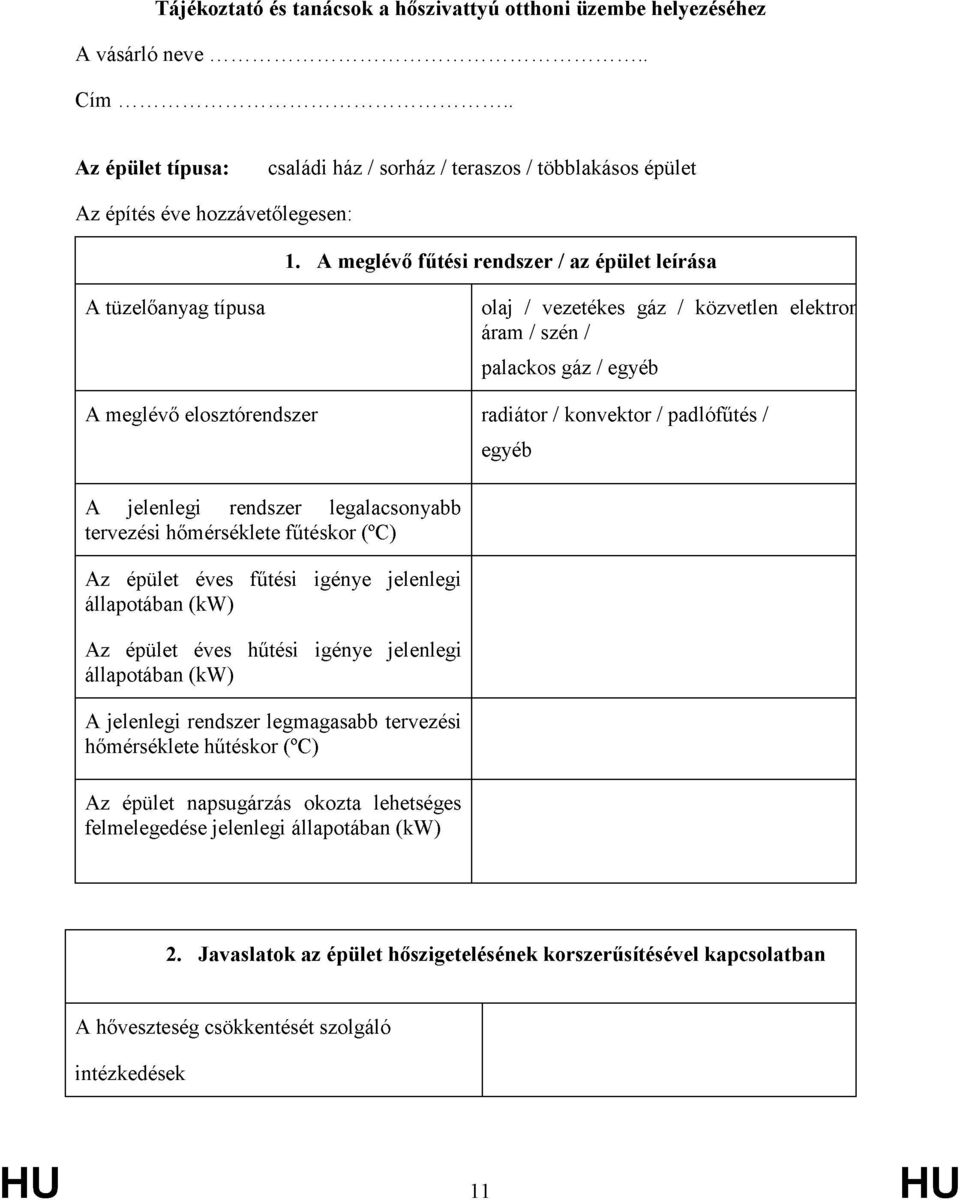 padlófűtés / egyéb A jelenlegi rendszer legalacsonyabb tervezési hőmérséklete fűtéskor (ºC) Az épület éves fűtési igénye jelenlegi állapotában (kw) Az épület éves hűtési igénye jelenlegi állapotában