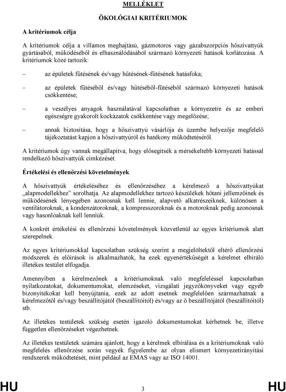 A kritériumok közé tartozik: az épületek fűtésének és/vagy hűtésének-fűtésének hatásfoka; az épületek fűtéséből és/vagy hűtéséből-fűtéséből származó környezeti hatások csökkentése; a veszélyes