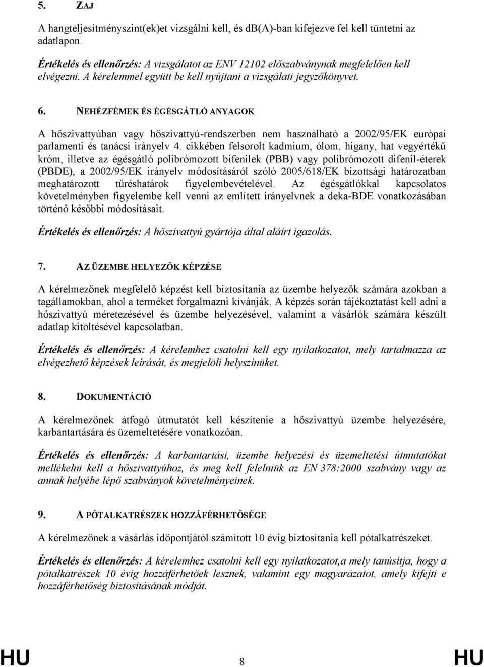 NEHÉZFÉMEK ÉS ÉGÉSGÁTLÓ ANYAGOK A hőszivattyúban vagy hőszivattyú-rendszerben nem használható a 2002/95/EK európai parlamenti és tanácsi irányelv 4.