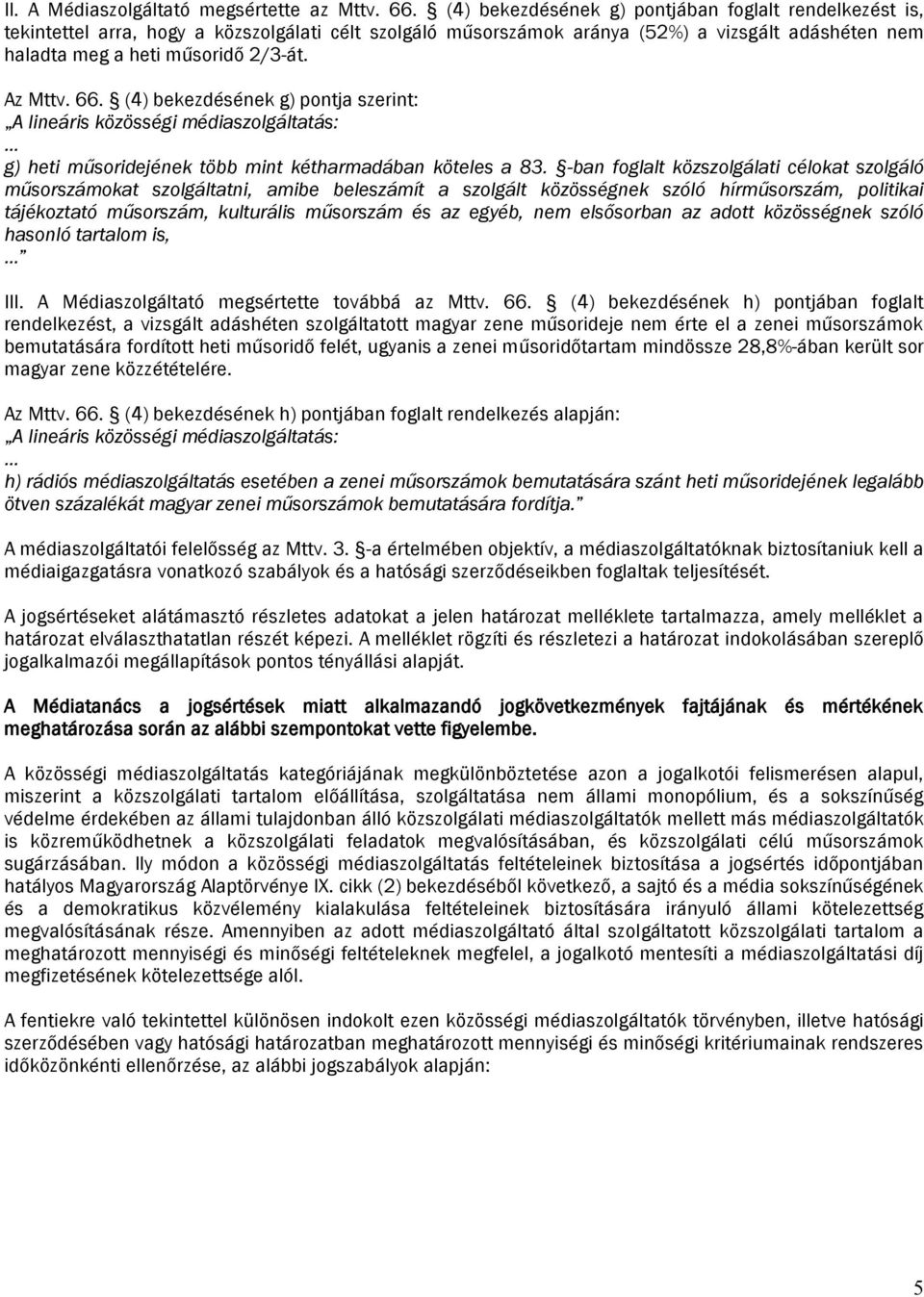 Az Mttv. 66. (4) bekezdésének g) pontja szerint: A lineáris közösségi médiaszolgáltatás: g) heti műsoridejének több mint kétharmadában köteles a 83.