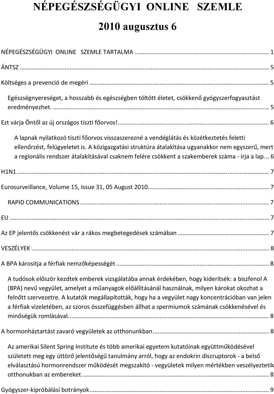 ... 6 A lapnak nyilatkozó tiszti főorvos visszaszerezné a vendéglátás és közétkeztetés feletti ellenőrzést, felügyeletet is.