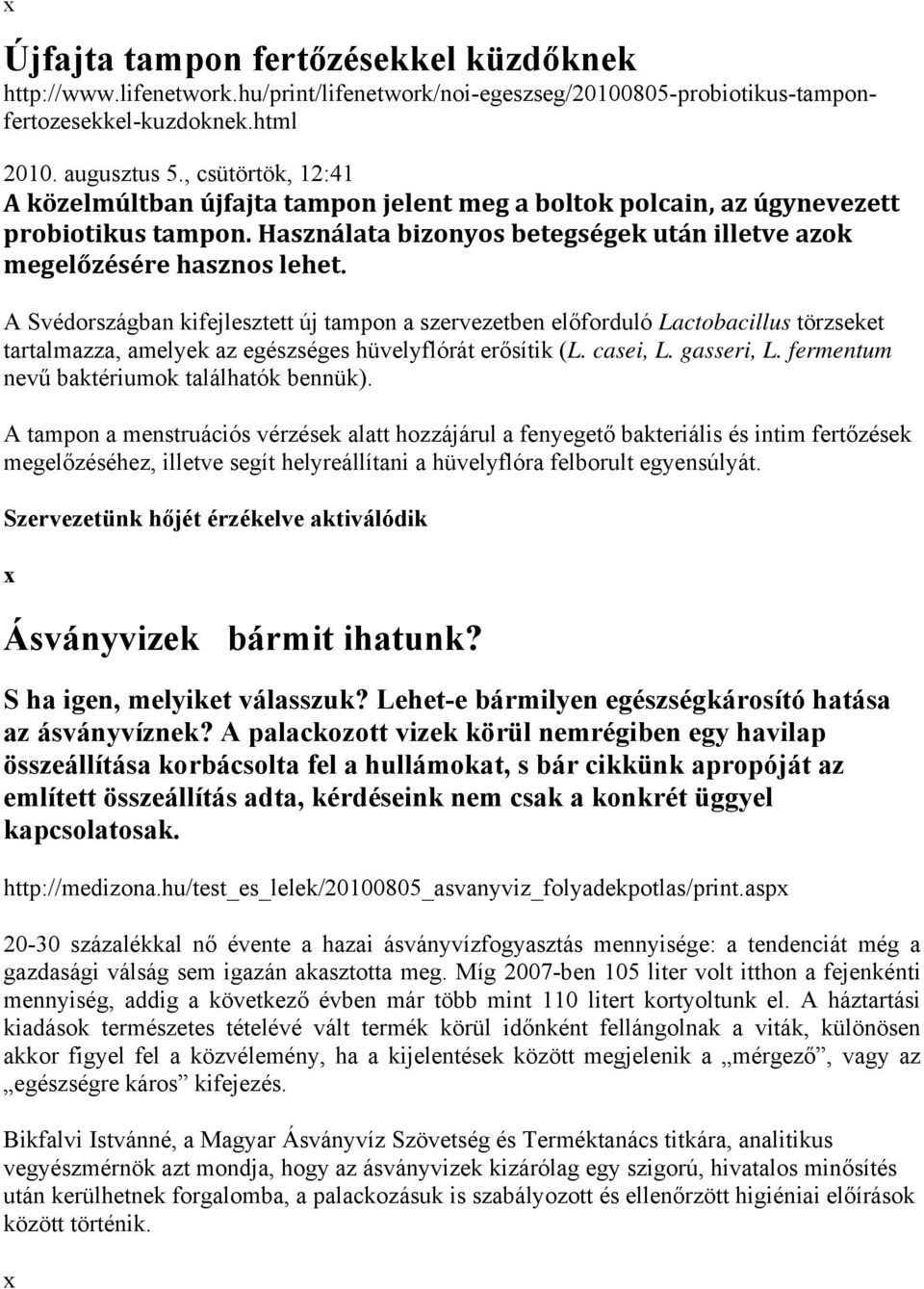 A Svédországban kifejlesztett új tampon a szervezetben előforduló Lactobacillus törzseket tartalmazza, amelyek az egészséges hüvelyflórát erősítik (L. casei, L. gasseri, L.