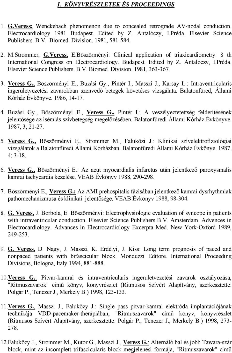 Budapest. Edited by Z. Antalóczy, I.Préda. Elsevier Science Publishers. B.V. Biomed. Division. 1981, 363-367. 3. Veress G., Böszörményi E., Buzási Gy., Pintér I., Masszi J., Karsay L.