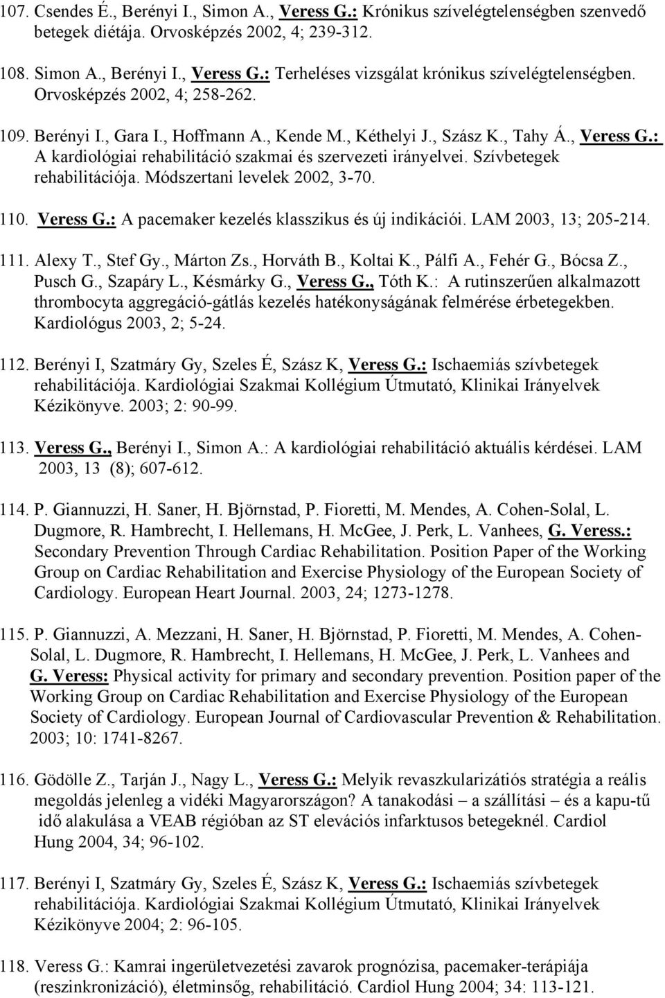 Szívbetegek rehabilitációja. Módszertani levelek 2002, 3-70. 110. Veress G.: A pacemaker kezelés klasszikus és új indikációi. LAM 2003, 13; 205-214. 111. Alexy T., Stef Gy., Márton Zs., Horváth B.