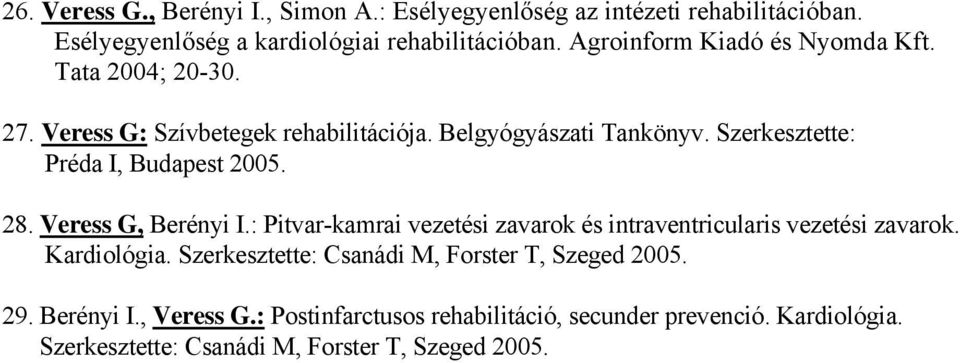 Szerkesztette: Préda I, Budapest 2005. 28. Veress G, Berényi I.: Pitvar-kamrai vezetési zavarok és intraventricularis vezetési zavarok. Kardiológia.