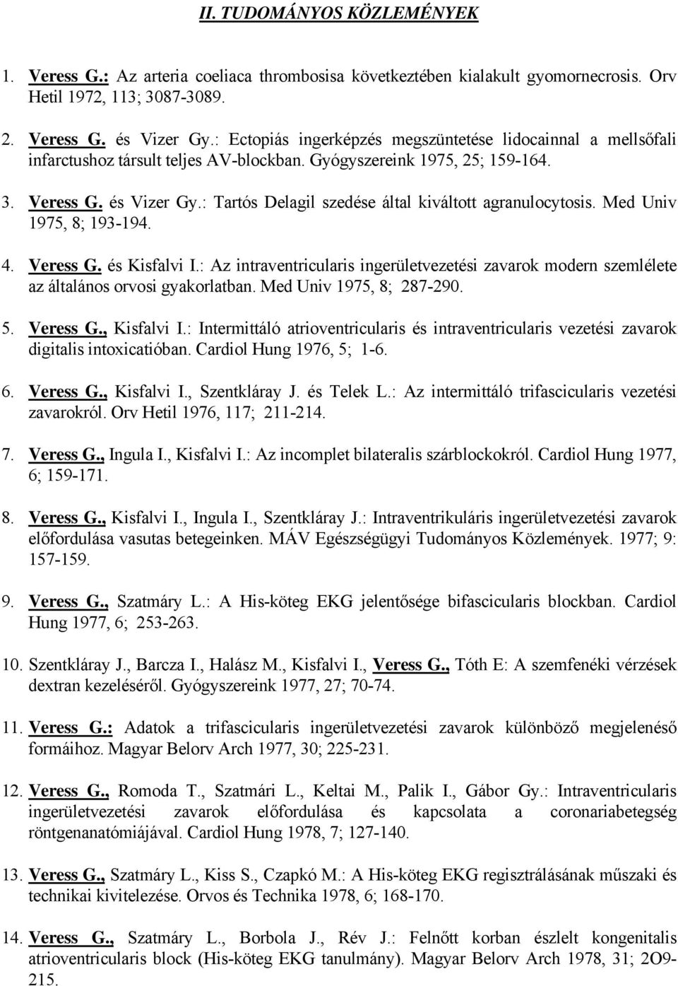 : Tartós Delagil szedése által kiváltott agranulocytosis. Med Univ 1975, 8; 193-194. 4. Veress G. és Kisfalvi I.