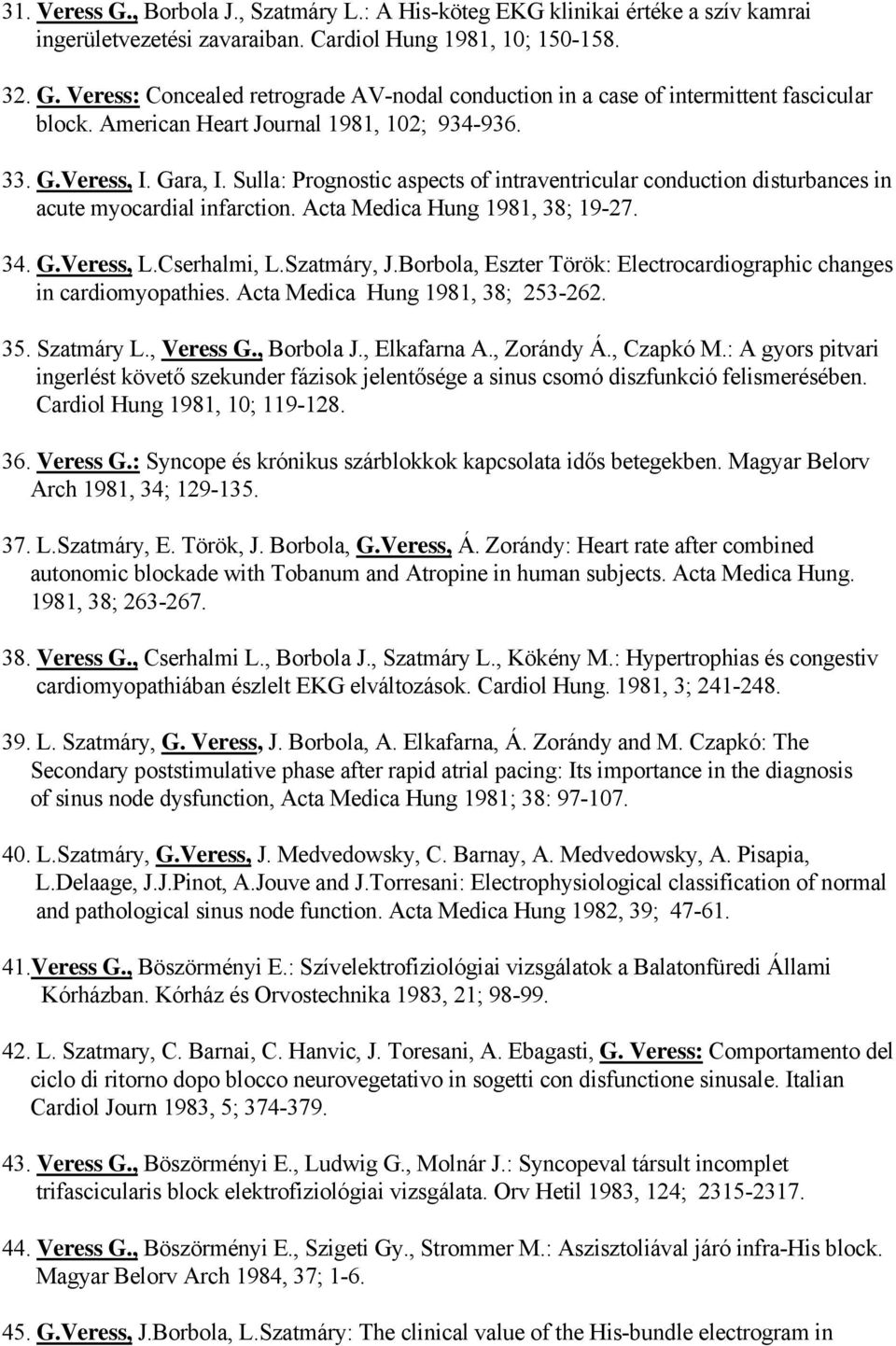 Acta Medica Hung 1981, 38; 19-27. 34. G.Veress, L.Cserhalmi, L.Szatmáry, J.Borbola, Eszter Török: Electrocardiographic changes in cardiomyopathies. Acta Medica Hung 1981, 38; 253-262. 35. Szatmáry L.