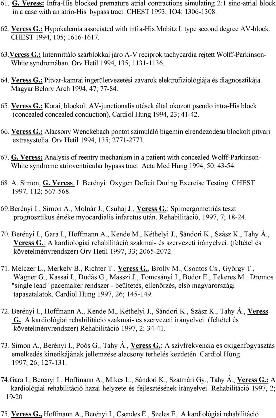 : Intermittáló szárblokkal járó A-V reciprok tachycardia rejtett Wolff-Parkinson- White syndromában. Orv Hetil 1994, 135; 1131-1136. 64. Veress G.