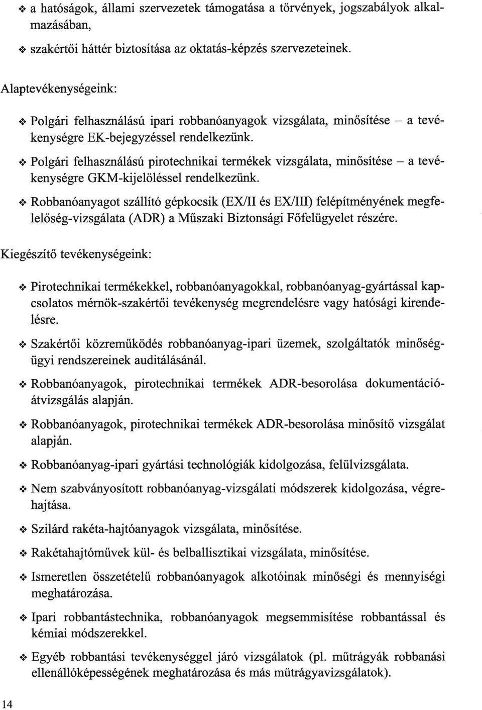 ! Polgári felhasználású pirotechnikai termékek vizsgálata, minősítése - a tevékenységre GKM-kijelöléssel rendelkezünk.