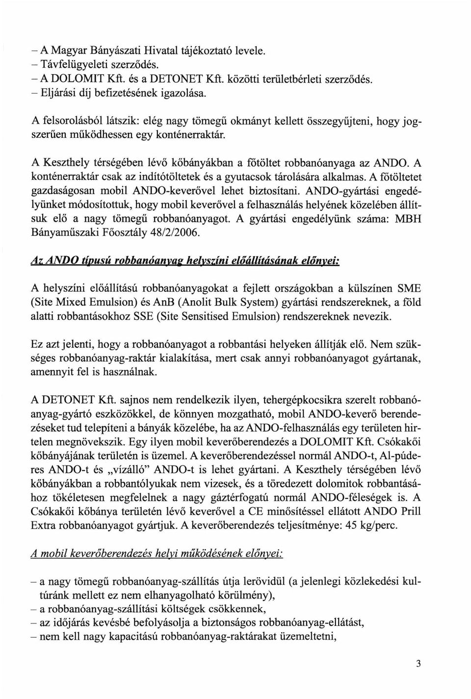 A konténerraktár csak az indítótöltetek és a gyutacsok tárolására alkalmas. A főtöltetet gazdaságosan mobil ANDO-keverővel lehet biztosítani.