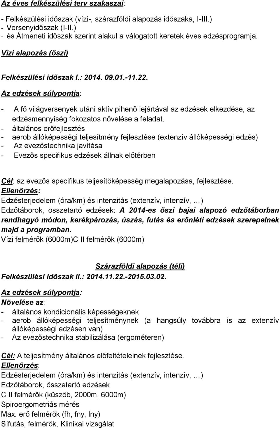 - általános erőfejlesztés - aerob állóképességi teljesítmény fejlesztése (extenzív állóképességi edzés) - Az evezőstechnika javítása - Evezős specifikus edzések állnak előtérben Cél: az evezős