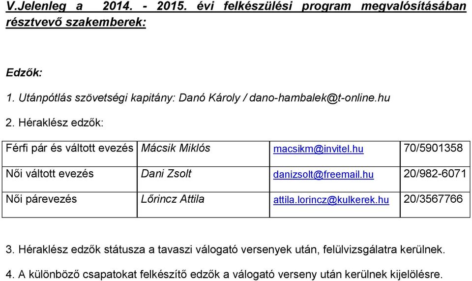 Héraklész edzők: Férfi pár és váltott evezés Mácsik Miklós macsikm@invitel.hu 70/59058 Női váltott evezés Dani Zsolt danizsolt@freemail.