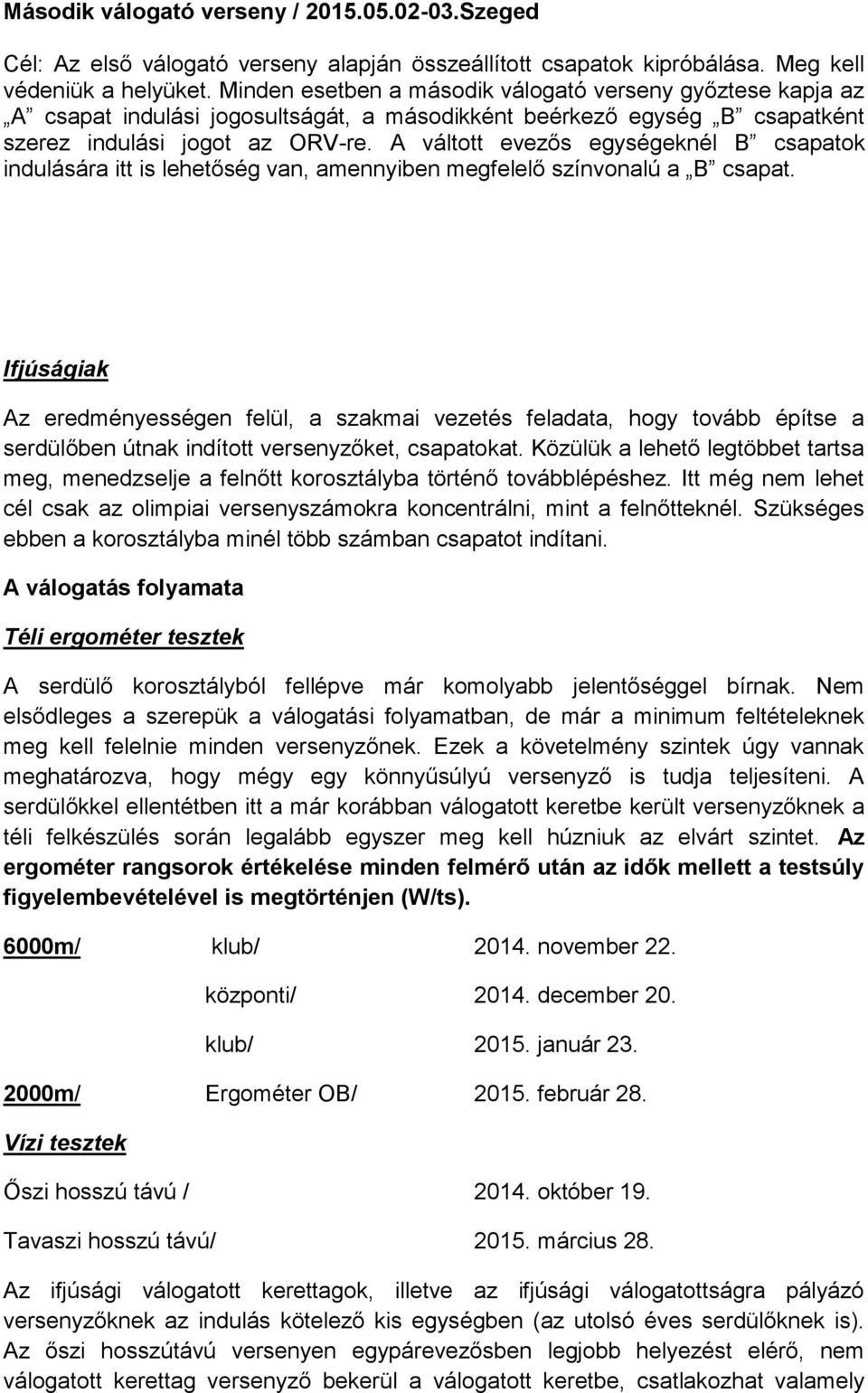 A váltott evezős egységeknél B csapatok indulására itt is lehetőség van, amennyiben megfelelő színvonalú a B csapat.