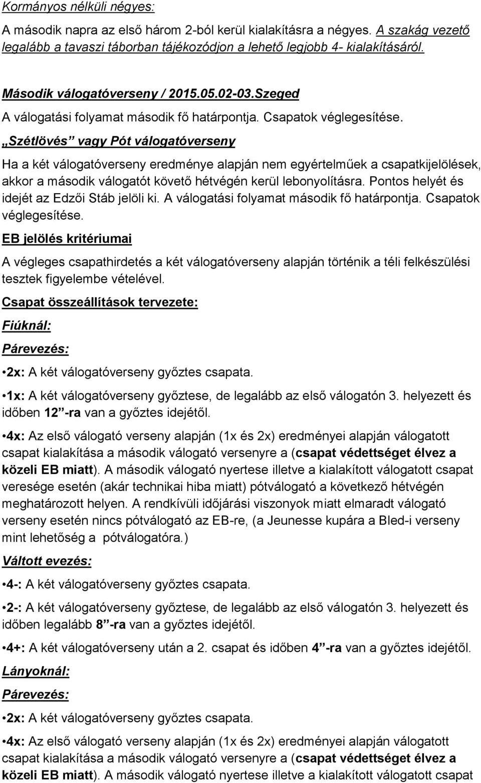 Szétlövés vagy Pót válogatóverseny Ha a két válogatóverseny eredménye alapján nem egyértelműek a csapatkijelölések, akkor a második válogatót követő hétvégén kerül lebonyolításra.