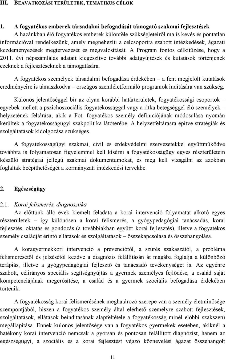 megnehezíti a célcsoportra szabott intézkedések, ágazati kezdeményezések megtervezését és megvalósítását. A Program fontos célkitűzése, hogy a 2011.