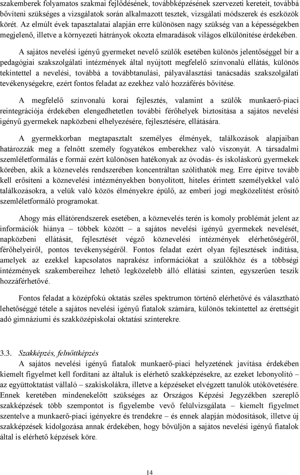 A sajátos nevelési igényű gyermeket nevelő szülők esetében különös jelentőséggel bír a pedagógiai szakszolgálati intézmények által nyújtott megfelelő színvonalú ellátás, különös tekintettel a