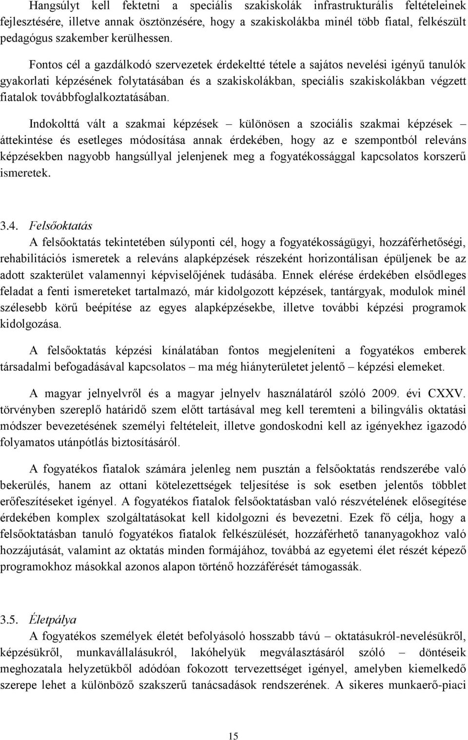 Fontos cél a gazdálkodó szervezetek érdekeltté tétele a sajátos nevelési igényű tanulók gyakorlati képzésének folytatásában és a szakiskolákban, speciális szakiskolákban végzett fiatalok