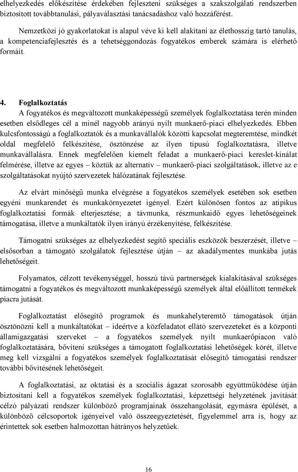 Foglalkoztatás A fogyatékos és megváltozott munkaképességű személyek foglalkoztatása terén minden esetben elsődleges cél a minél nagyobb arányú nyílt munkaerő-piaci elhelyezkedés.