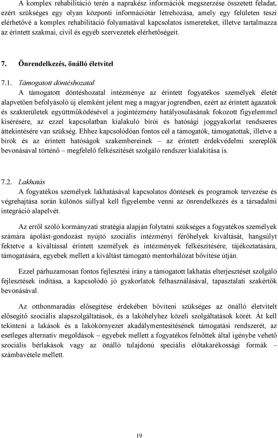 Támogatott döntéshozatal A támogatott döntéshozatal intézménye az érintett fogyatékos személyek életét alapvetően befolyásoló új elemként jelent meg a magyar jogrendben, ezért az érintett ágazatok és