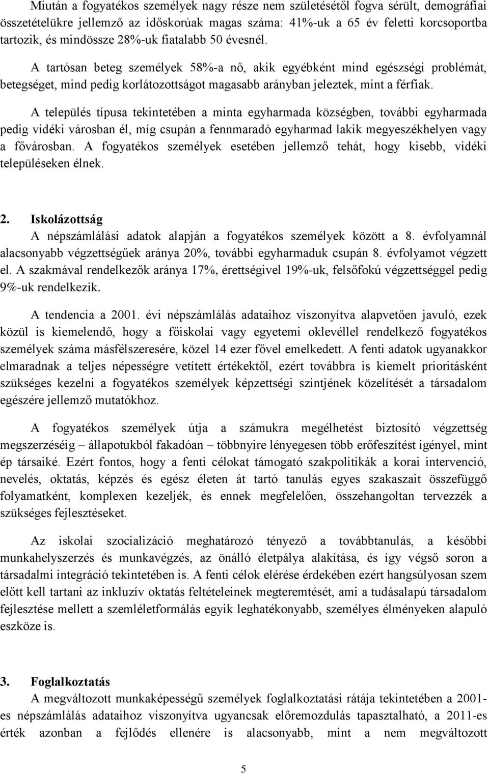 A település típusa tekintetében a minta egyharmada községben, további egyharmada pedig vidéki városban él, míg csupán a fennmaradó egyharmad lakik megyeszékhelyen vagy a fővárosban.