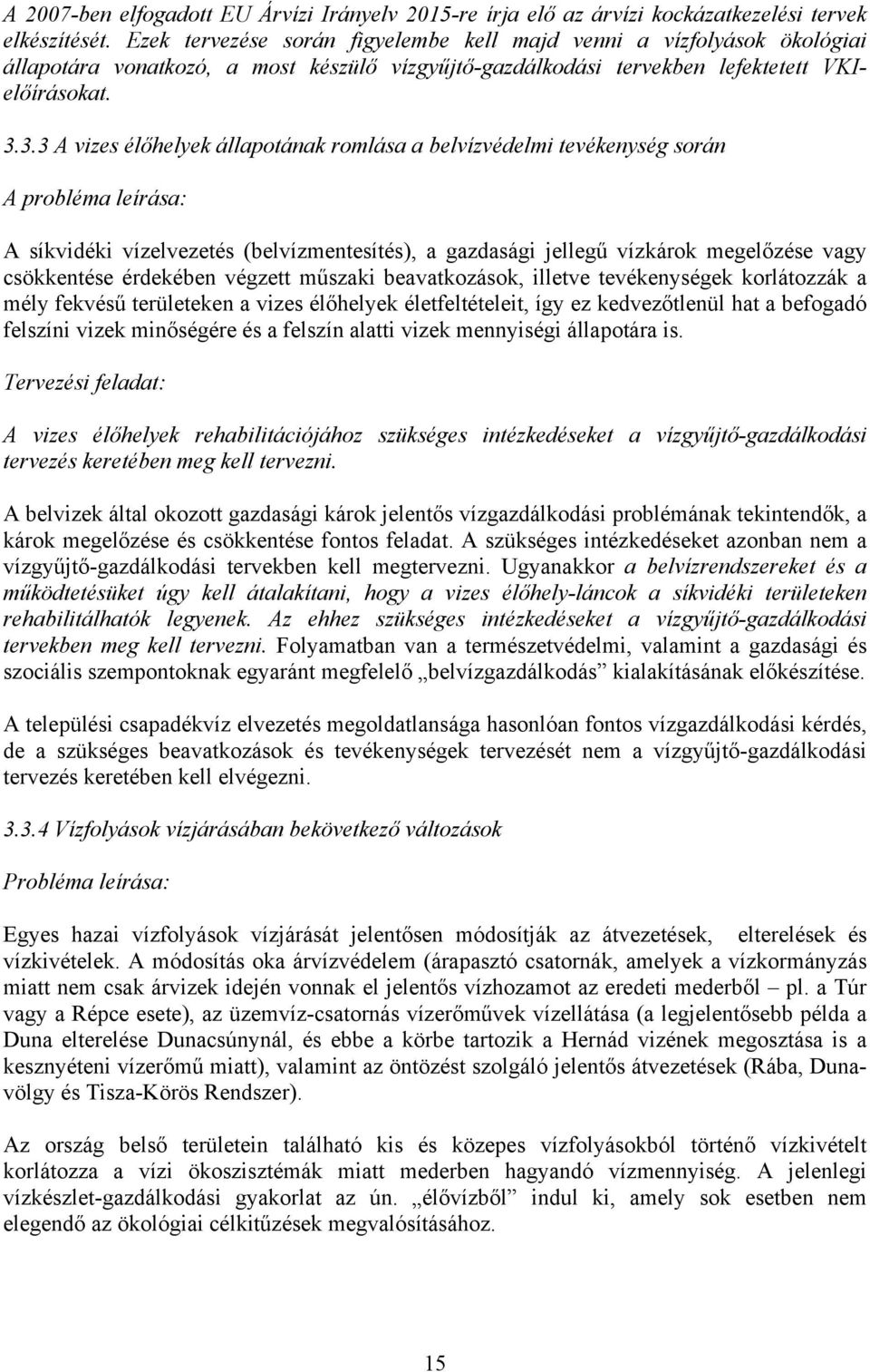 3.3 A vizes élőhelyek állapotának romlása a belvízvédelmi tevékenység során A probléma leírása: A síkvidéki vízelvezetés (belvízmentesítés), a gazdasági jellegű vízkárok megelőzése vagy csökkentése