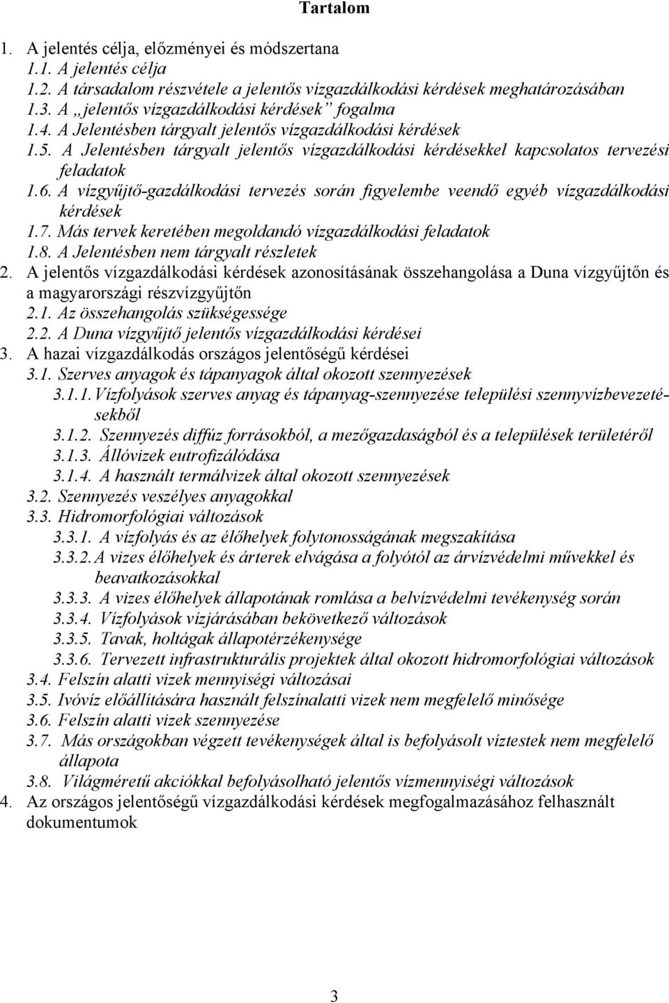 A Jelentésben tárgyalt jelentős vízgazdálkodási kérdésekkel kapcsolatos tervezési feladatok 1.6. A vízgyűjtő-gazdálkodási tervezés során figyelembe veendő egyéb vízgazdálkodási kérdések 1.7.