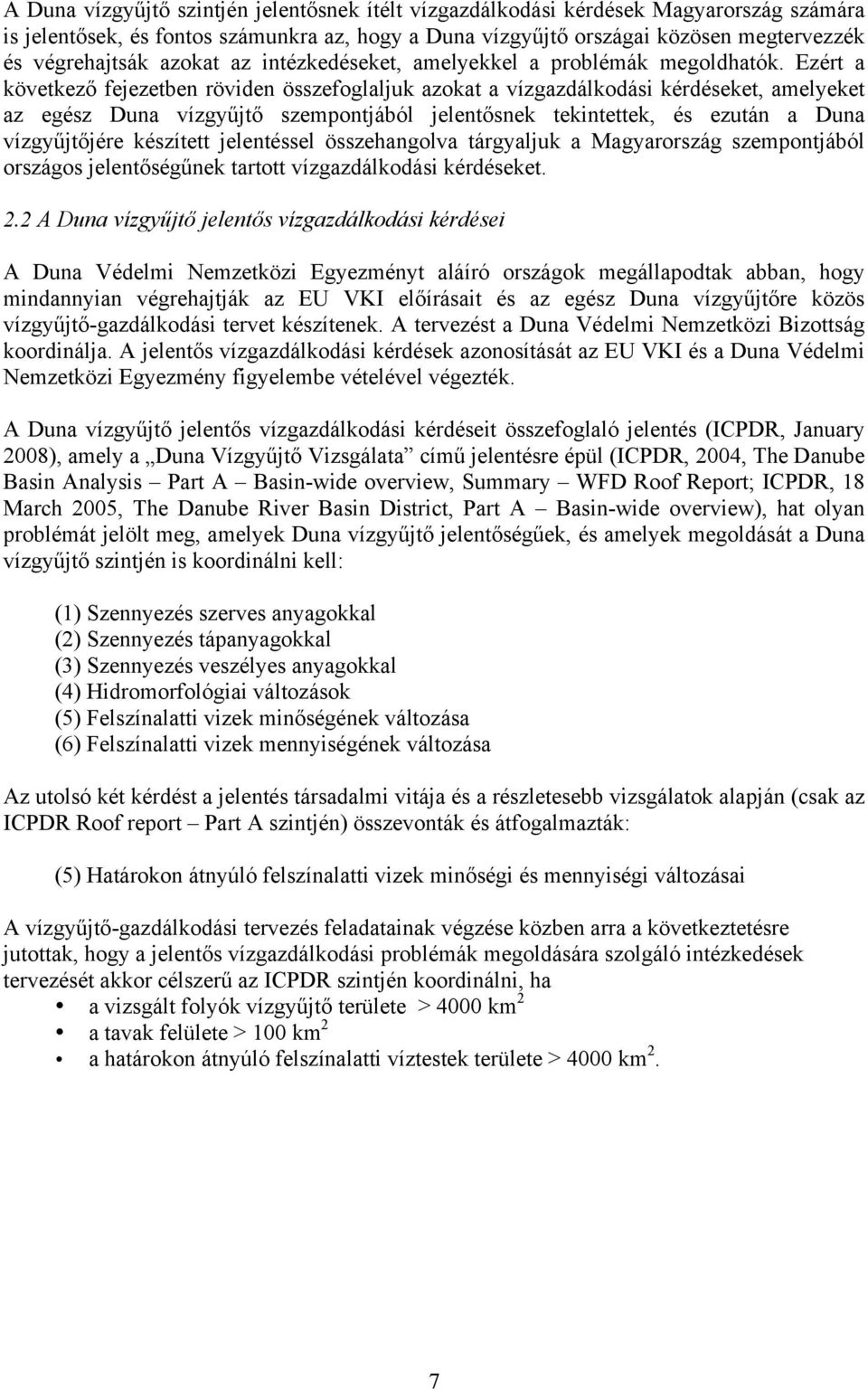 Ezért a következő fejezetben röviden összefoglaljuk azokat a vízgazdálkodási kérdéseket, amelyeket az egész Duna vízgyűjtő szempontjából jelentősnek tekintettek, és ezután a Duna vízgyűjtőjére